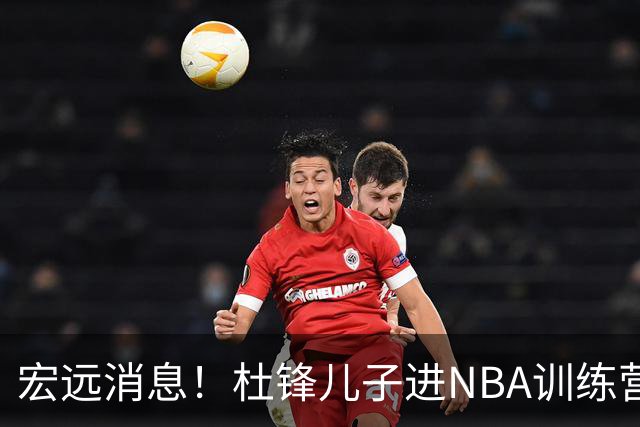 宏远消息！杜锋儿子进NBA训练营 广东新星试训辽宁 王少杰900万买断